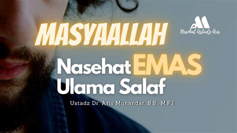 Di Antara Nasehat Emas Ulama Salaf Ustadz Dr Aris Munandar S S M