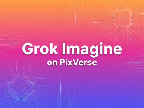 Grok Imagine 登陆 PixVerse：xAI 强大的图像与视频生成功能现已上线
