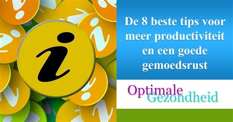 De Beste Tips Voor Meer Productiviteit En Een Goede Gemoedsrust