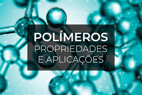 Polímeros Entenda Tudo Sobre Esses Materiais Materiais Júnior