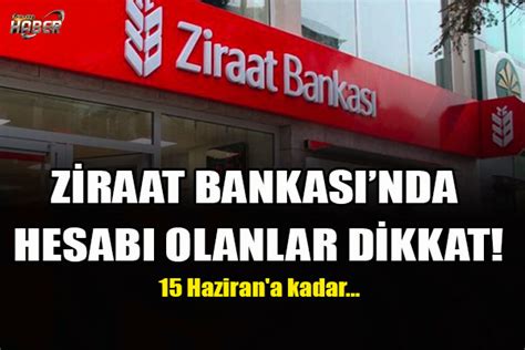 Ziraat Bankas Nda Hesab Olanlar Dikkat Haziran A Kadar