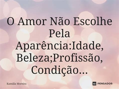 ⁠o Amor Não Escolhe Pela Kamilla Moreira Pensador