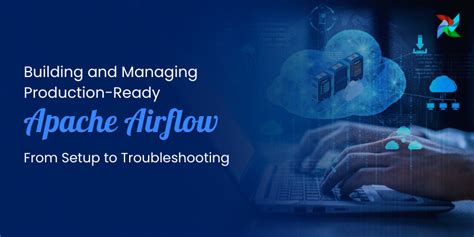 Building And Managing Production Ready Apache Airflow