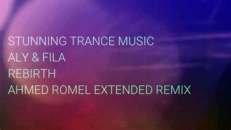 Aly Fila Rebirth Ahmed Romel Extended Remix Video Dailymotion