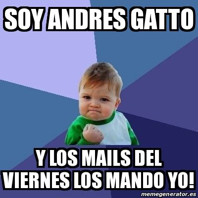 Meme Bebe Exitoso Soy Andres Gatto Y Los Mails Del Viernes Los Mando