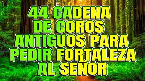 44 Cadena De Coros Antiguos Para Pedir Fortaleza Al Señor Coritos De