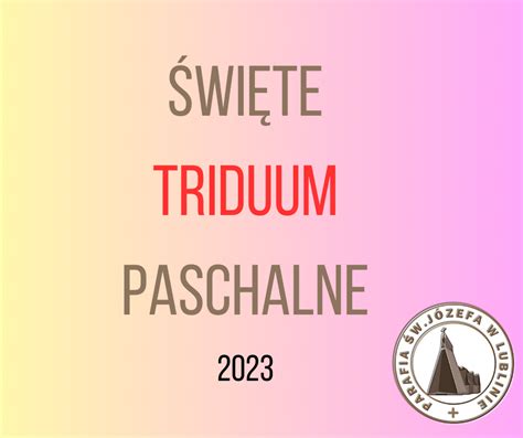 ŚWIĘTE TRIDUUM PASCHALNE 2023 Parafia pw Świętego Józefa w Lublinie