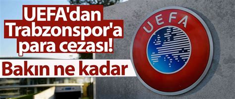 Uefa Dan Trabzonspor A Para Cezas Trabzonspor Haberleri Son Dakika