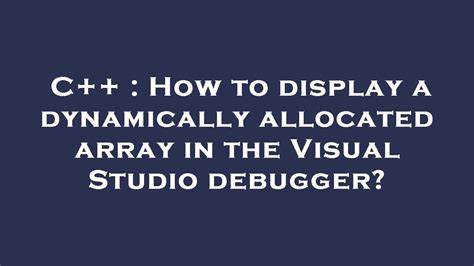 C How To Display A Dynamically Allocated Array In The Visual Studio