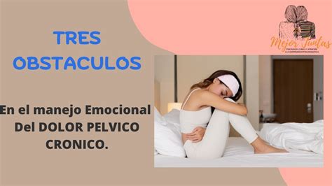 TRES OBSTACULOS PARA EL MANEJO EMOCIONAL DEL DOLOR PELVICO CRONICO