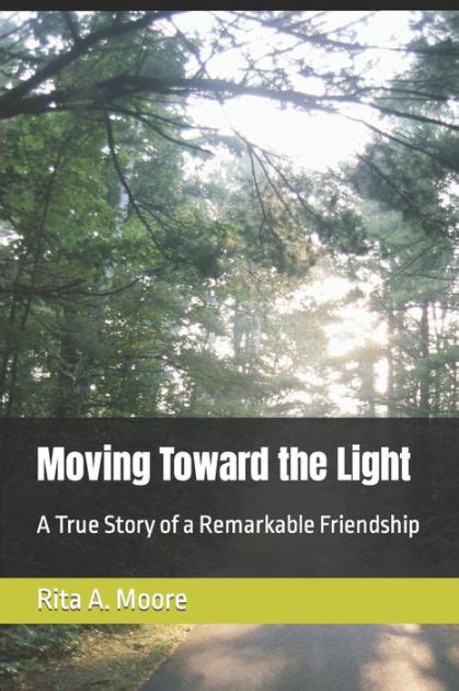 Moving Toward The Light A True Story Of A Remarkable Friendship By