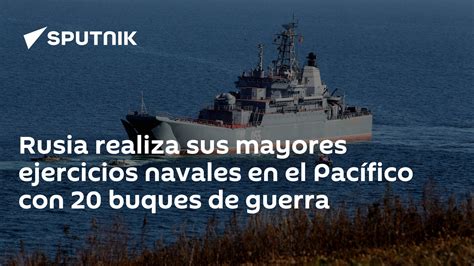 Rusia Realiza Sus Mayores Ejercicios Navales En El Pacífico Con 20