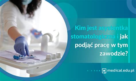 Kim jest asystentka stomatologiczna i jak podjąć pracę w tym zawodzie