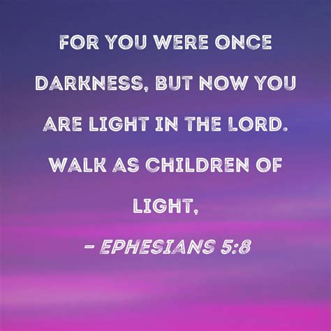 Ephesians 58 For You Were Once Darkness But Now You Are Light In The