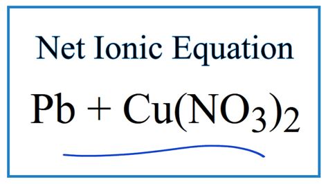 How To Write The Net Ionic Equation For Pb Cu No3 2 Pb No3 2 Cu Youtube