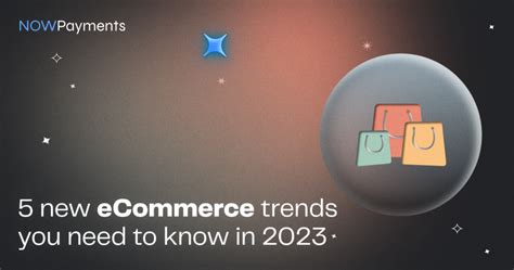 Top 5 ECommerce Trends For Business In 2023 NOWPayments