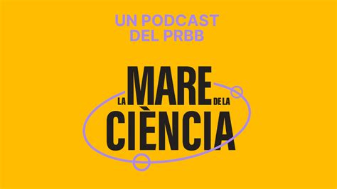 El Prbb Estrena La Mare De La Ciència Un Podcast De Divulgación