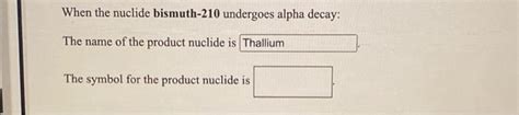 Solved When The Nuclide Bismuth 210 Undergoes Alpha Decay