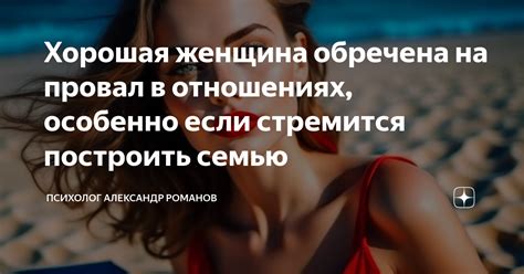 Хорошая женщина обречена на провал в отношениях, особенно если ...