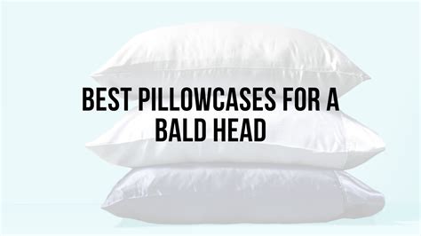 The Ultimate Guide To Choosing The Best Pillowcases For Bald Heads