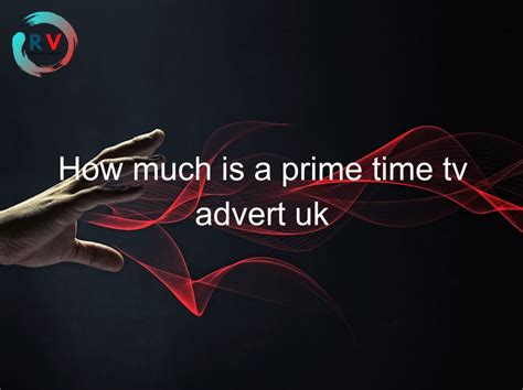 How Much Is A Prime Time Tv Advert Uk 🔴 2023 Updated