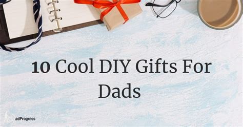 10 Cool DIY Gifts For Dad That Show How Much You Care