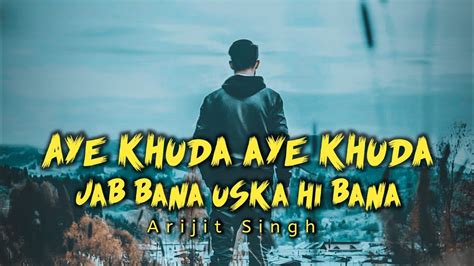 Aye Khuda Aye Khuda Jab Bana Uska Hi Bana Arijit Singh Musbup Music