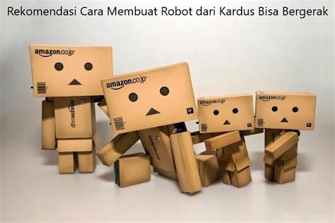 Rekomendasi Cara Membuat Robot Dari Kardus Bisa Bergerak