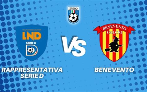 Rappresentativa Serie D Benevento La Diretta Della Partita SerieD24