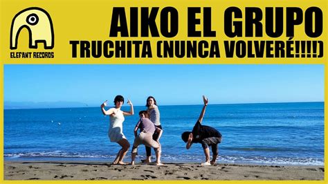 AIKO EL GRUPO Truchita nunca volveré Official YouTube