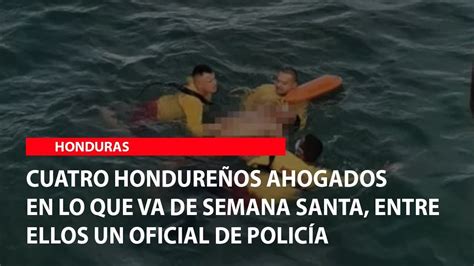 Cuatro hondureños ahogados en lo que va de Semana Santa YouTube