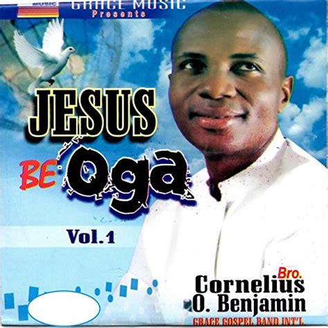 Jesus Be Oga Vol 1 By Bro Cornelius O Benjamin On Amazon Music