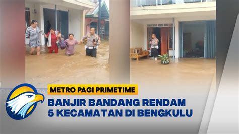 Banjir Meluas Warga Di Bengkulu Diimbau Untuk Mengungsi Di Posko Youtube