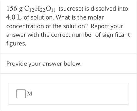 Solved 156 G C12H22O11 Sucrose Is Dissolved Into 4 0 L Of Chegg