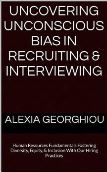 Uncovering Unconscious Bias In Recruiting Interviewing Human