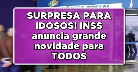 Surpresa Para Idosos Inss Anuncia Grande Novidade Para Todos