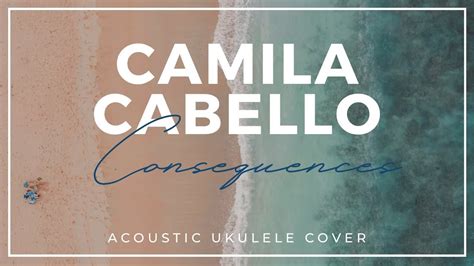 Consequences Camila Cabello Acoustic Ukulele Cover Youtube