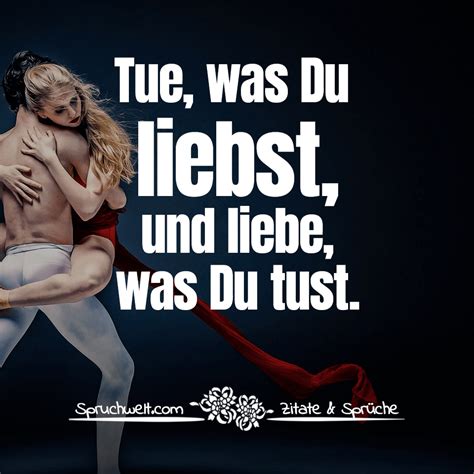 Tue was Du liebst und liebe was Du tust Motivierende Sprüche