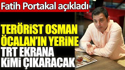 Fatih Portakal A Klad Ter Rist Osman Calan N Yerine Trt Ekrana