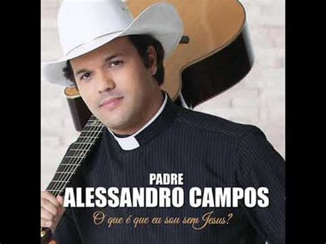 O Que Que Eu Sou Sem Jesus Pe Alessandro Campos Youtube