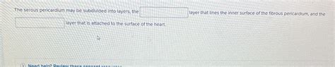 Solved The serous pericardium may be subdivided into layers, | Chegg.com