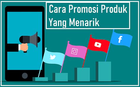 Simak Inilah Sejumlah Cara Promosi Produk Yang Menarik