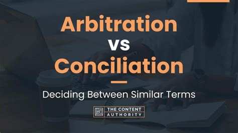 Arbitration Vs Conciliation Deciding Between Similar Terms