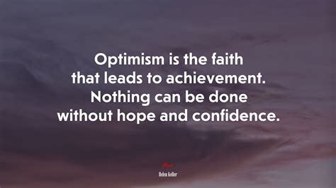 Optimism Is The Faith That Leads To Achievement Nothing Can Be