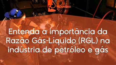 Entenda a importância da Razão Gás Líquido RGL na indústria de