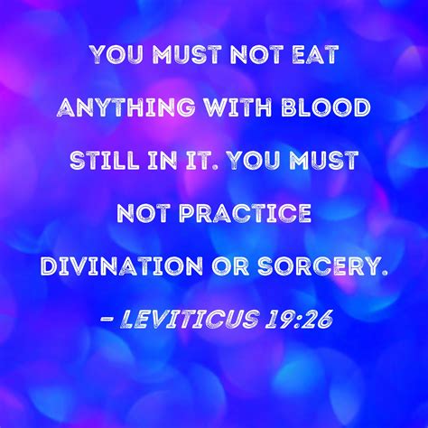 Leviticus 19:26 You must not eat anything with blood still in it. You ...