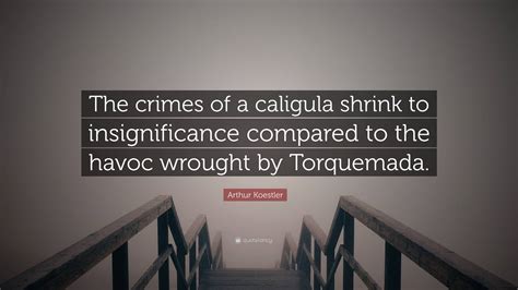 Arthur Koestler Quote The Crimes Of A Caligula Shrink To