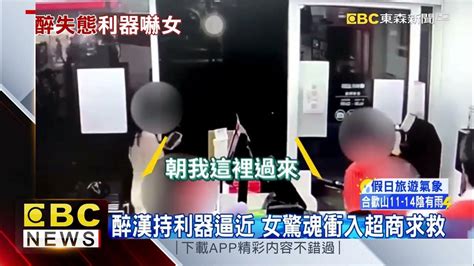 醉漢持利器逼近 女驚魂衝入超商求救newsebc Youtube