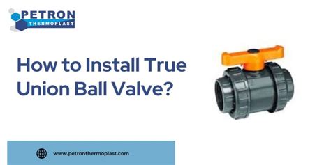 How To Install True Union Ball Valve Petron Thermoplast