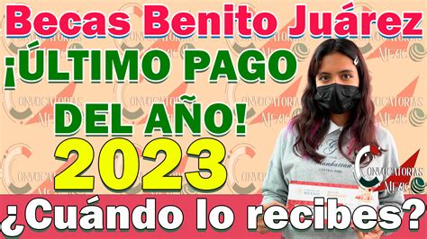 ≫ Becas Benito Juárez ¡esta Es La Fecha En Que Recibirás Tu Último Pago Del 2023 ️【 Enero 2025】